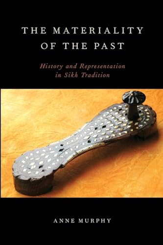 9780199916290: The Materiality of the Past: History And Representation In Sikh Tradition