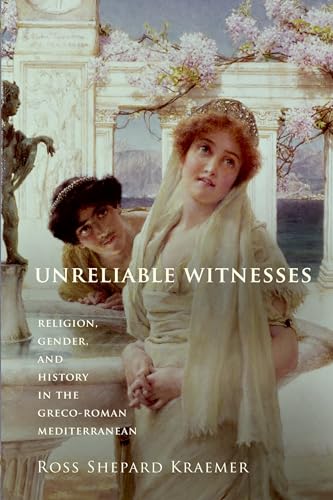 Unreliable Witnesses: Religion, Gender, and History in the Greco-Roman Mediterranean (9780199916511) by Kraemer, Ross Shepard