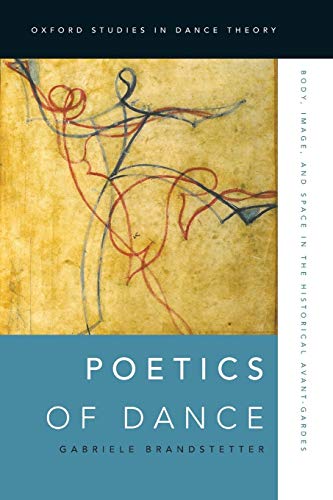 Stock image for Poetics of Dance : Body, Image, and Space in the Historical Avant-Gardes for sale by Better World Books