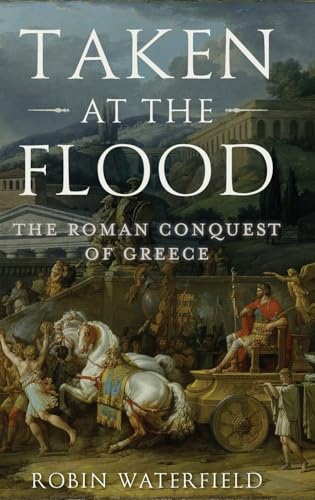 Beispielbild fr Taken at the Flood: The Roman Conquest of Greece (Ancient Warfare and Civilization) zum Verkauf von BooksRun