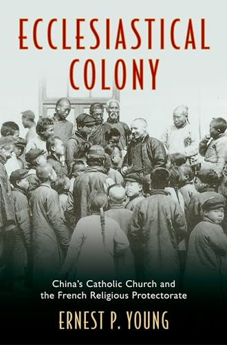 Beispielbild fr Ecclesiastical Colony : China's Catholic Church and the French Religious Protectorate zum Verkauf von Better World Books