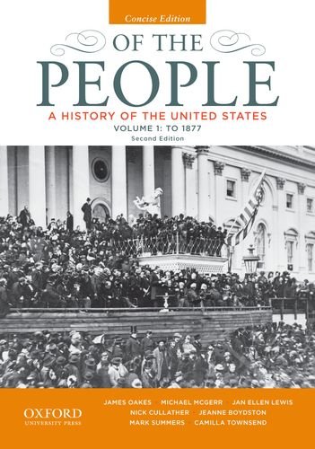 Of the People: A History of the United States, Concise, Volume I: To 1877 (9780199924745) by Oakes, James; McGerr, Michael; Lewis, Jan Ellen; Cullather, Nick; Boydston, Jeanne; Summers, Mark; Townsend, Camilla