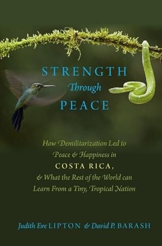 Stock image for Strength Through Peace: How Demilitarization Led to Peace and Happiness in Costa Rica, and What the Rest of the World can Learn From a Tiny, Tropical Nation for sale by Goodwill Books