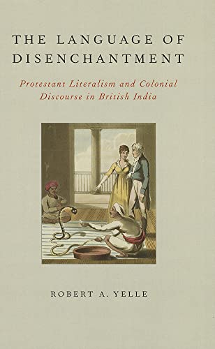 9780199924998: The Language of Disenchantment: Protestant Literalism and Colonial Discourse in British India (AAR Reflection and Theory in the Study of Religion)