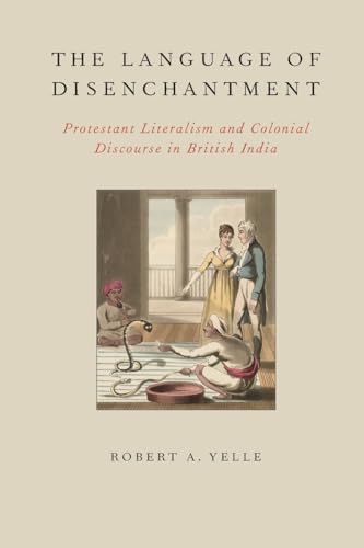 Imagen de archivo de The Language of Disenchantment: Protestant Literalism and Colonial Discourse in British India (AAR Reflection and Theory in the Study of Religion) a la venta por Ergodebooks