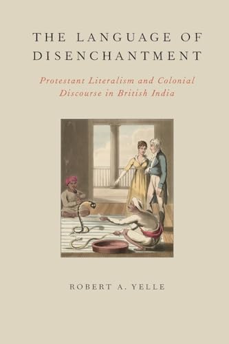 9780199925018: The Language of Disenchantment: Protestant Literalism And Colonial Discourse In British India (Aar Reflection And Theory In The Study Of Religion)