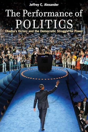 Beispielbild fr The Performance of Politics : Obama's Victory and the Democratic Struggle for Power zum Verkauf von Better World Books