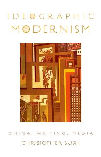 Ideographic Modernism: China, Writing, Media (9780199926602) by Bush, Christopher