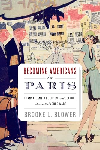 Stock image for Becoming Americans in Paris: Transatlantic Politics and Culture between the World Wars for sale by Housing Works Online Bookstore