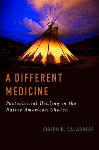 A Different Medicine: Postcolonial Healing in the Native American Church (Oxford Ritual Studies) (9780199927845) by Calabrese, Joseph D.