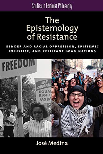 9780199929047: The Epistemology of Resistance: Gender And Racial Oppression, Epistemic Injustice, And Resistant Imaginations (Studies In Feminist Philosophy)