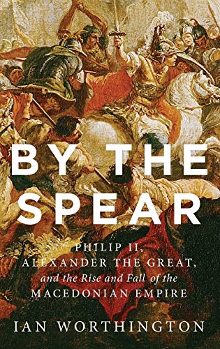 Beispielbild fr By the Spear : Philip II, Alexander the Great, and the Rise and Fall of the Macedonian Empire zum Verkauf von Better World Books