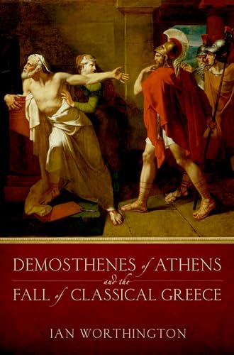 9780199931958: Demosthenes of Athens and the Fall of Classical Greece