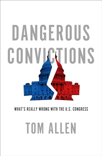 Dangerous Convictions: What's Really Wrong with the U.S. Congress (9780199931989) by Allen, Tom