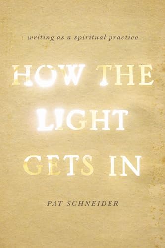 How the Light Gets In: Writing as a Spiritual Practice (9780199933983) by Schneider, Pat