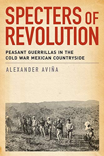 

Specters of Revolution: Peasant Guerrillas in the Cold War Mexican Countryside