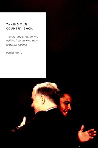 Stock image for Taking Our Country Back: The Crafting of Networked Politics from Howard Dean to Barack Obama (Oxford Studies in Digital Politics) for sale by BooksRun