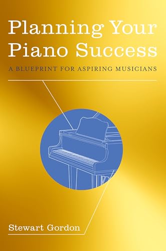 Planning Your Piano Success: A Blueprint for Aspiring Musicians (9780199942442) by Gordon, Stewart