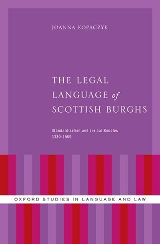 Stock image for The Legal Language of Scottish Burghs: Standardization and Lexical Bundles (1380-1560) (Oxford Studies in Language and Law) for sale by Housing Works Online Bookstore