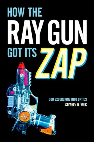 9780199948017: How the Ray Gun Got Its Zap: Odd Excursions Into Optics