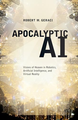 9780199964000: Apocalyptic Ai: Visions Of Heaven In Robotics, Artificial Intelligence, And Virtual Reality