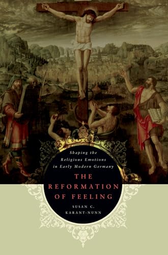 Stock image for The Reformation of Feeling: Shaping the Religious Emotions in Early Modern Germany for sale by Ergodebooks