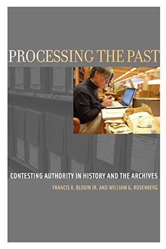 Processing the Past: Contesting Authority in History and the Archives (Oxford Series on History and Archives) (9780199964086) by Blouin Jr., Francis X.; Rosenberg, William G.