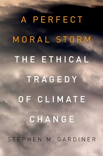 Stock image for A Perfect Moral Storm: The Ethical Tragedy of Climate Change (Environmental Ethics and Science Policy Series) for sale by Big River Books