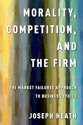 9780199990481: Morality, Competition, and the Firm: The Market Failures Approach to Business Ethics