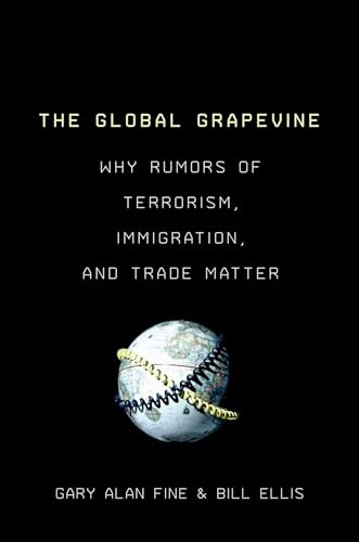 9780199997442: The Global Grapevine: Why Rumors Of Terrorism, Immigration, And Trade Matter