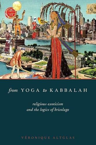 9780199997626: From Yoga to Kabbalah: Religious Exoticism and the Logics of Bricolage