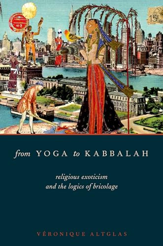 From Yoga to Kabbalah: Religious Exoticism and the Logics of Bricolage - Altglas, Véronique