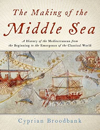 9780199999781: The Making of the Middle Sea: A History of the Mediterranean from the Beginning to the Emergence of the Classical World