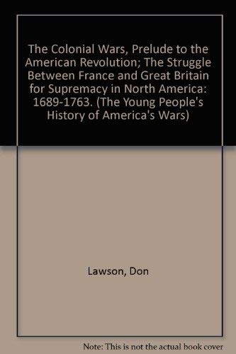 9780200718851: The Colonial Wars, Prelude to the American Revolution; The Struggle Between France and Great Britain for Supremacy in North America: 1689-1763. (The Young People's History of America's Wars)
