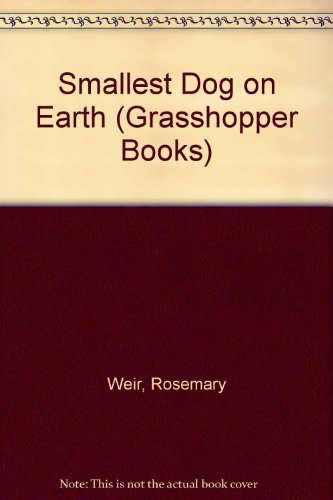 Smallest Dog on Earth (Grasshopper Books) (9780200721011) by Rosemary Weir