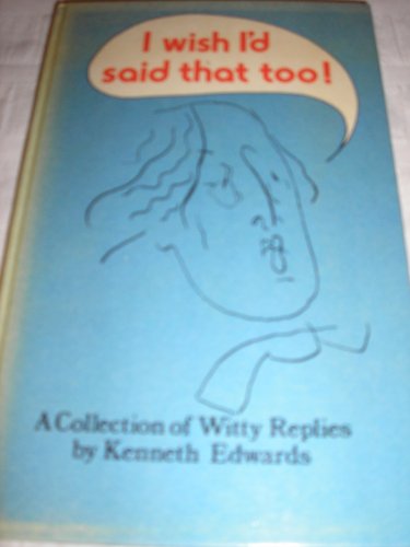 I wish I'd said that too!: An anthology of witty replies (9780200725293) by Kenneth Edwards