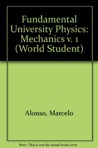 Fundamental University Physics: Mechanics v. 1 (World Student) (9780201002607) by Marcelo Alonso