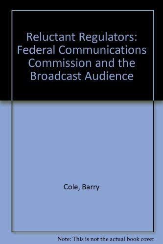 Stock image for RELUCTANT REGULATORS: THE FCC AND THE BROADCAST AUDIENCE for sale by Neil Shillington: Bookdealer/Booksearch
