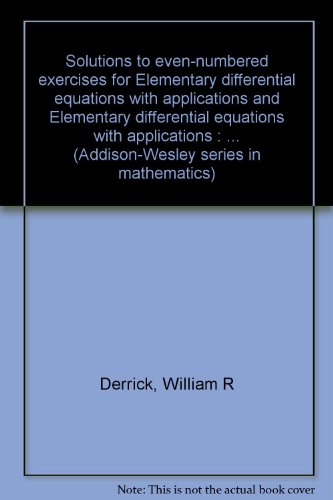Solutions to even-numbered exercises for Elementary differential equations with applications and Elementary differential equations with applications: ... course (Addison-Wesley series in mathematics) (9780201014716) by Derrick, William R