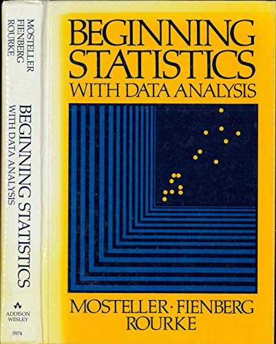 Beginning Statistics With Data Analysis (9780201059748) by Mosteller, Frederick; Fienberg, Stephen; Rourke, Robert E. K.