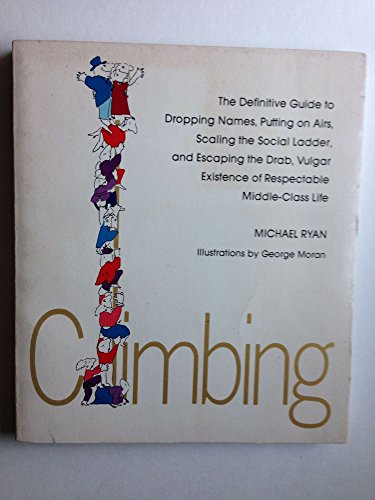 Beispielbild fr Climbing, the Definitive Guide to Dropping Names, Putting on Airs, Scaling the Social Ladder, and Escaping the Drab, Vulgar Existence of Everyday Middle-Class Life zum Verkauf von Long Island Book Company