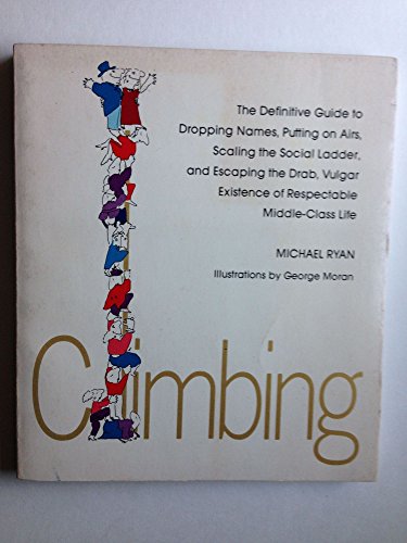 Imagen de archivo de Climbing, the Definitive Guide to Dropping Names, Putting on Airs, Scaling the Social Ladder, and Escaping the Drab, Vulgar Existence of Everyday Middle-Class Life a la venta por Long Island Book Company