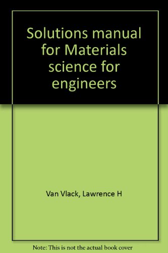 Solutions manual for Materials science for engineers (9780201080759) by Van Vlack, Lawrence H