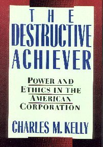 Stock image for The Destructive Achievers : Power and Ethics in the American Corporation for sale by Better World Books