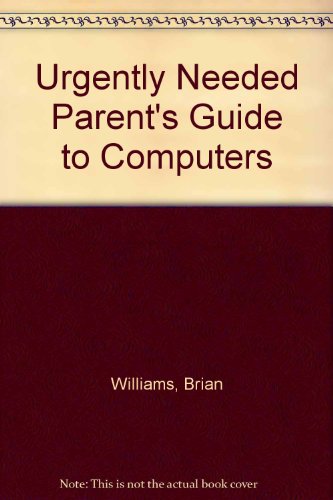 The Urgently Needed Parent's Guide to Computers (9780201096668) by Williams, Brian K.