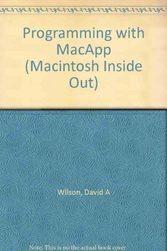 Programming With Macapp (Macintosh Inside Out) (9780201097849) by Wilson, David A.; Rosenstein, Larry S.; Shafer, Daniel G.