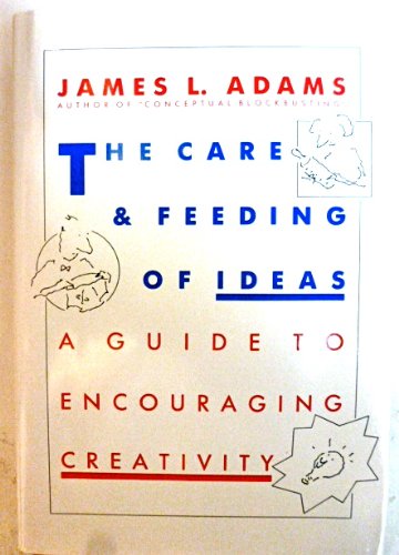 9780201101607: The Care and Feeding of Ideas: Guide to Encouraging Creativity