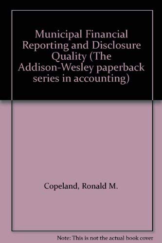 Municipal Financial Reporting and Disclosure Quality (Addison-Wesley Series in Life Science) (9780201101973) by Copeland, Ronald M.