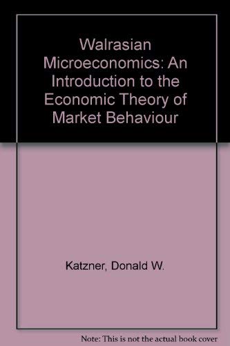Walrasian Microeconomics: An Introduction to the Economic Theory of Market Behavior