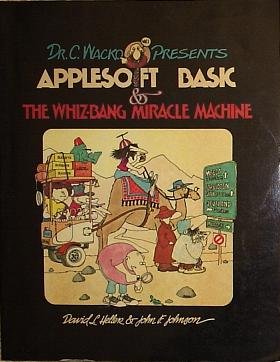 Dr. C. Wacko Presents Applesoft Basic and the Whiz-Bang Miracle Machine (9780201115079) by Heller, David L.; Johnson, John F.